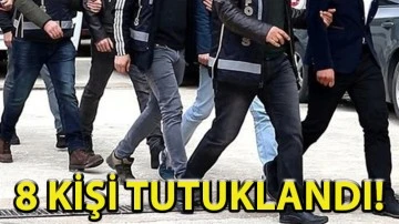 8 kişi tutuklandı!