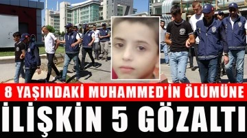 8 yaşındaki Muhammed’in ölümüne ilişkin 5 gözaltı