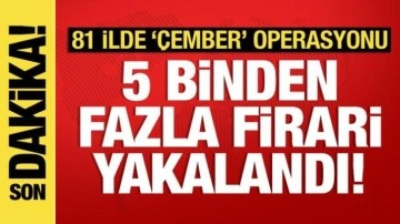 81 ilde "Çember" operasyonu: 5 bin 309 firari yakalandı