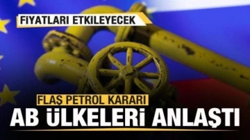 AB ülkeleri anlaştı! Flaş petrol kararı! Fiyatları etkileyecek