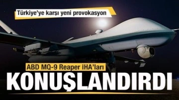 ABD'den Türkiye'ye karşı yeni provokasyon! MQ-9 Reaper İHA&rsquo;ları konuşlandırdı