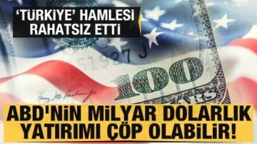 ABD'nin milyar dolarlık yatırımı çöp olabilir! 'Türkiye' hamlesi rahatsız etti