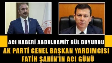 Acı haberi Abdulhamit Gül Duyurdu...AK Parti Genel Başkan Yardımcısı Fatih Şahin'in acı günü