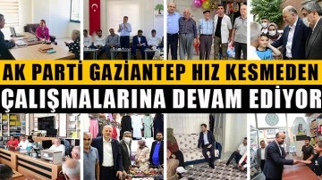 Ak parti Gaziantep hız kesmeden çalışmalarına devam ediyor