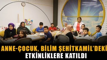 Anne-çocuk, bilim Şehitkamil’deki etkinliklere katıldı