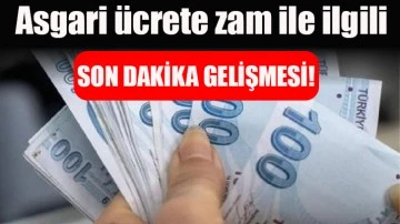 Asgari ücrete zam ile ilgili son dakika gelişmesi!