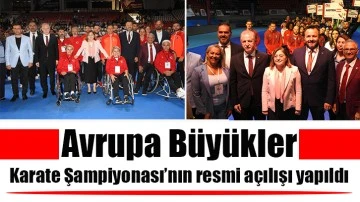 Avrupa Büyükler Karate Şampiyonası’nın resmi açılışı yapıldı