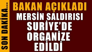 Bakan Akar: Mersin'deki saldırı Suriye'de organize edildi