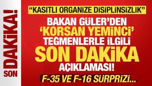 Bakan Güler'den teğmen açıklaması Kasıtlı organize disiplinsizlik! F-35 ve F-16 sürprizi