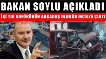 Bakan Soylu açıkladı: İki tır şoförünün arkadaş olduğu ortaya çıktı