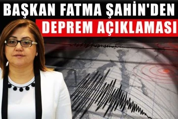 Başkan Fatma Şahin'den deprem açıklaması