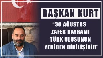 Başkan Kurt; “30 Ağustos Zafer Bayramı Türk ulusunun yeniden dirilişidir.”