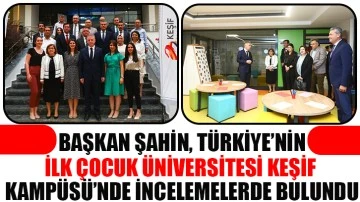 Başkan Şahin, Türkiye’nin ilk çocuk üniversiyesi keşif kampüsü’nde incelemelerde bulundu