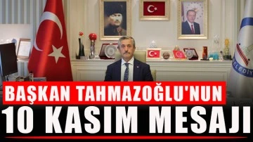 Başkan Tahmazoğlu'nun 10 Kasım mesajı