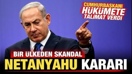 Bir ülkeden skandal Netanyahu kararı! Cumhurbaşkanı hükümete talimat verdi