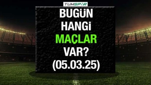 Bugün hangi maçlar var 5 Mart? İşte günün maç programı