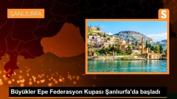 Büyükler Epe Federasyon Kupası Şanlıurfa'da başladı