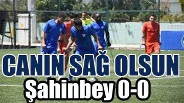 Canın sağ olsun Şahinbey 0-0