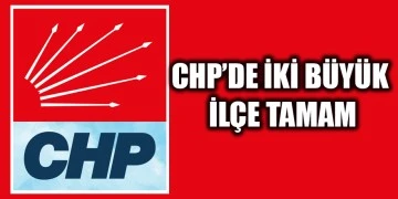 CHP’de iki büyük ilçe tamam