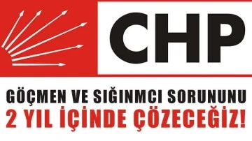 Chp:  “Göçmen ve sığınmacı sorununu 2 yıl içinde çözeceğiz!''