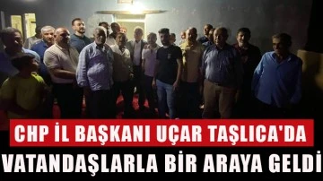 Chp İl Başkanı Uçar Taşlıca'da Vatandaşlarla Bir Araya Geldi.