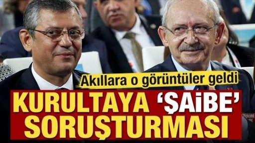 CHP kurultayına 'şaibe' soruşturması! Akıllara o görüntüler geldi