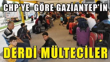 CHP’ye  göre Gaziantep’in derdi mülteciler!..