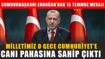 Cumhurbaşkanı Erdoğan'dan 15 Temmuz mesajı: Milletimiz o gece Cumhuriyet’e canı pahasına sahip çıktı