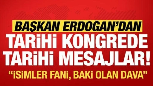 Cumhurbaşkanı Erdoğan'dan tarihi kongrede önemli mesajlar!