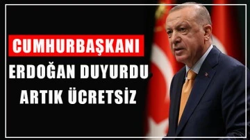 Cumhurbaşkanı Erdoğan duyurdu: Artık ücretsiz