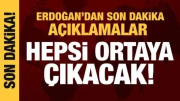 Cumhurbaşkanı Erdoğan: Hepsi ortaya çıkacak!