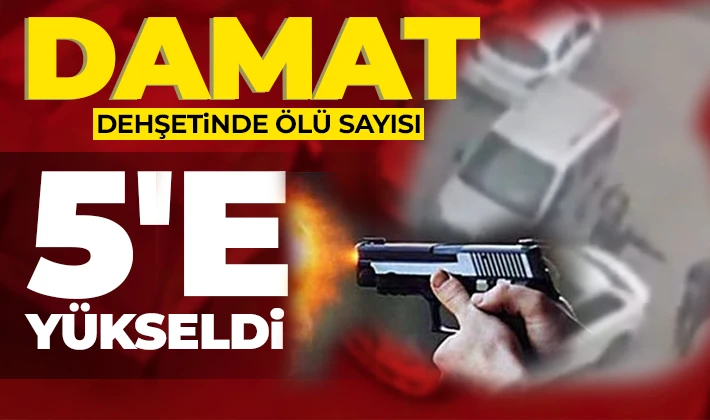 Damat dehşetinde ölü sayısı 5'e yükseldi