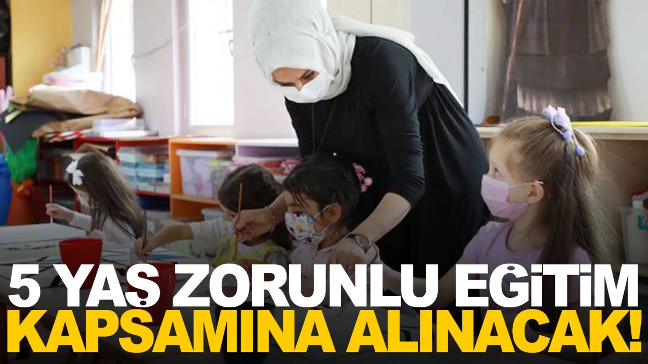 Eğitim öğretimde yeni dönem: 5 yaş zorunlu eğitim kapsamına alınıyor