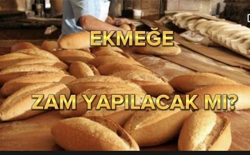 EKMEĞE ZAM YAPILACAK MI?