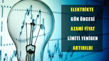 Elektrikte gün öncesi azami fiyat limiti yeniden artırıldı