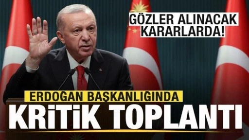 Erdoğan başkanlığında kritik toplantı! Gözler alınacak kararlarda!