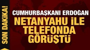 Erdoğan ile Netanyahu telefonda görüştü: İki liderden de dikkat çeken sözler