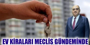 Ev kiraları meclis gündeminde