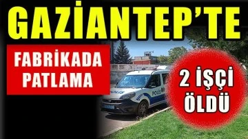 Fabrikada patlama: 2 işçi öldü