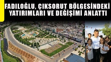 Fadıloğlu, Çıksorut bölgesindeki yatırımları ve değişimi anlattı