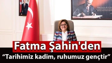 Fatma Şahin'den: “Tarihimiz kadim, ruhumuz gençtir”