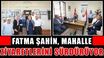 Fatma Şahin, mahalle ziyaretlerini sürdürüyor