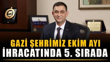 Gazi şehrimiz ekim ayı ihracatında 5. sırada