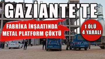 Gaziante'te Fabrika inşaatında metal platform çöktü: 1 ölü, 4 yaralı