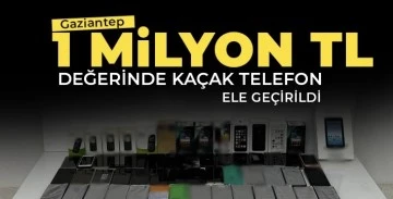 Gaziantep 1 milyon TL değerinde kaçak telefon ele geçirildi