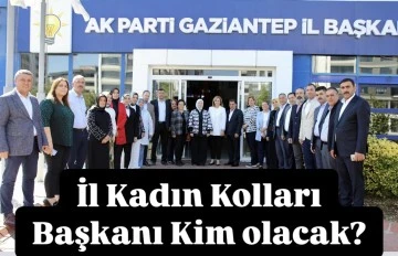 Gaziantep AK Parti İl Kadın Kolları Başkanı kim olacak?..