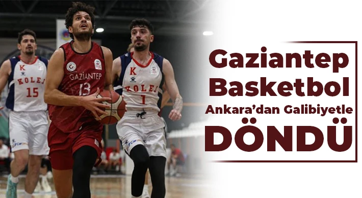 Gaziantep Basketbol Ankara'dan Galibiyetle Döndü