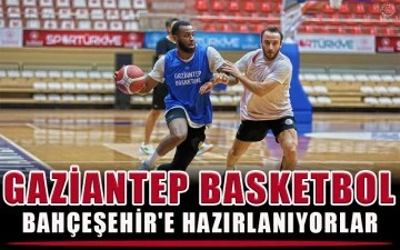 Gaziantep Basketbol Bahçeşehir'e hazırlanıyorlar