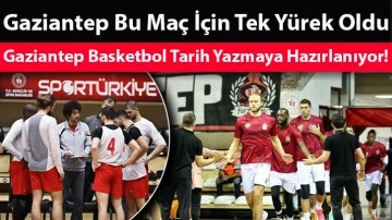 Gaziantep Basketbol Tarih Yazmaya Hazırlanıyor! Gaziantep Bu Maç İçin Tek Yürek Oldu...