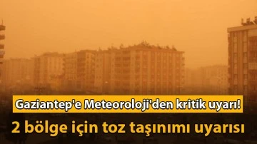 Gaziantep'e Meteoroloji'den kritik uyarı! 2 bölge için toz taşınımı uyarısı